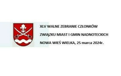 Zdjęcie do XLV Walne Zebranie Członk&oacute;w Związku Miast i Gmin Nadnoteckich, 25.03.2024r.